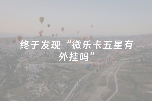 终于发现“微乐卡五星有外挂吗”（详细透视教程）-哔哩哔哩