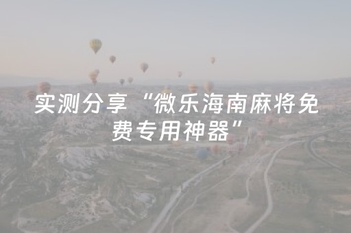 实测分享“微乐海南麻将免费专用神器”（详细开挂教程）-哔哩哔哩