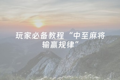 玩家必备教程“中至麻将输赢规律”（详细透视教程）-哔哩哔哩