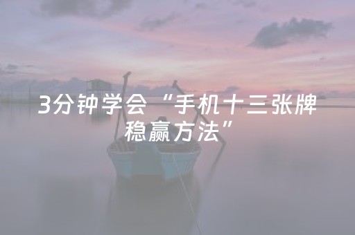 3分钟学会“手机十三张牌稳赢方法”（详细透视教程）-哔哩哔哩