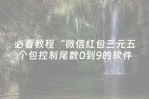 必看教程“微信红包三元五个包控制尾数0到9的软件”（详细透视教程）-哔哩哔哩