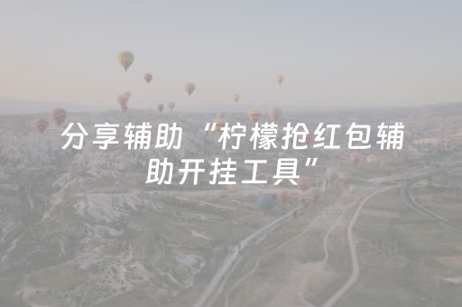 分享辅助“柠檬抢红包辅助开挂工具”（详细透视教程）-哔哩哔哩