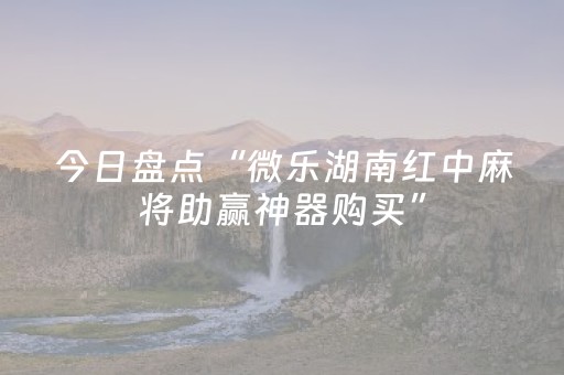 今日盘点“微乐湖南红中麻将助赢神器购买”（详细开挂教程）-哔哩哔哩