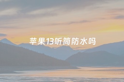 苹果13听筒防水吗（苹果15的听筒在哪）