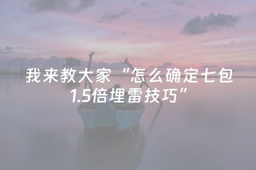 我来教大家“怎么确定七包1.5倍埋雷技巧”（详细透视教程）-哔哩哔哩