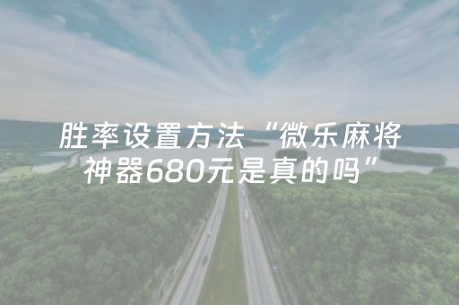 胜率设置方法“微乐麻将神器680元是真的吗”（详细透视教程）-哔哩哔哩