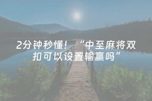 2分钟秒懂！“中至麻将双扣可以设置输赢吗”（详细辅助教程）-哔哩哔哩