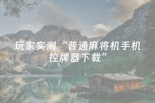 玩家实测“普通麻将机手机控牌器下载”（详细透视教程）-哔哩哔哩