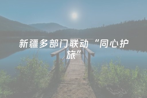 新疆多部门联动“同心护旅”