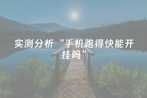 实测分析“手机跑得快能开挂吗”（详细透视教程）-哔哩哔哩