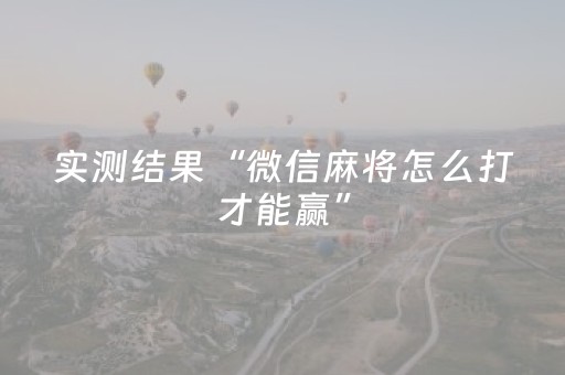 实测结果“微信麻将怎么打才能赢”（详细透视教程）-哔哩哔哩