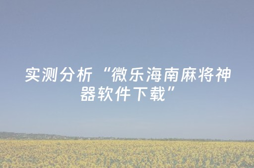 实测分析“微乐海南麻将神器软件下载”（详细开挂教程）-哔哩哔哩