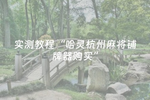 实测教程“哈灵杭州麻将铺牌器购买”（详细透视教程）-哔哩哔哩