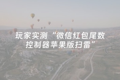 玩家实测“微信红包尾数控制器苹果版扫雷”（详细透视教程）-哔哩哔哩