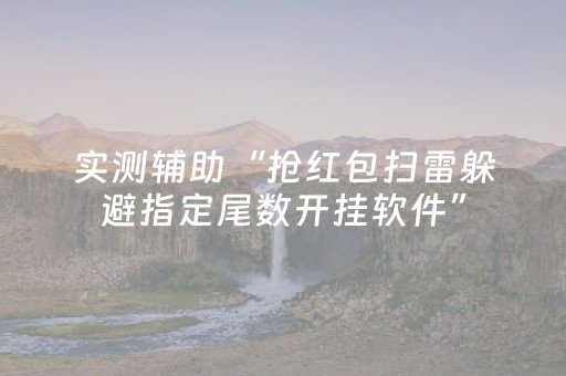 实测辅助“抢红包扫雷躲避指定尾数开挂软件”（详细透视教程）-哔哩哔哩