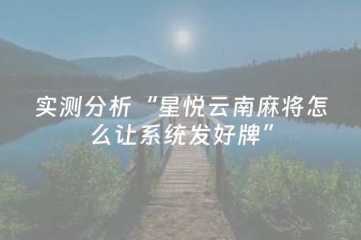 实测分析“星悦云南麻将怎么让系统发好牌”（详细开挂教程）-哔哩哔哩