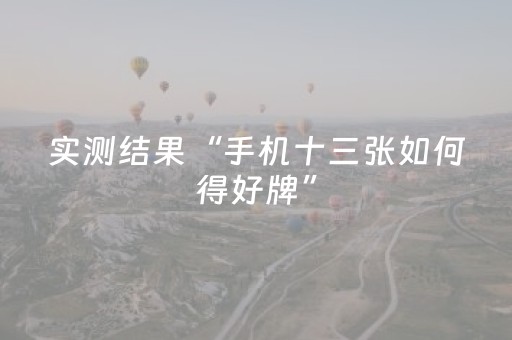 实测结果“手机十三张如何得好牌”（详细透视教程）-哔哩哔哩