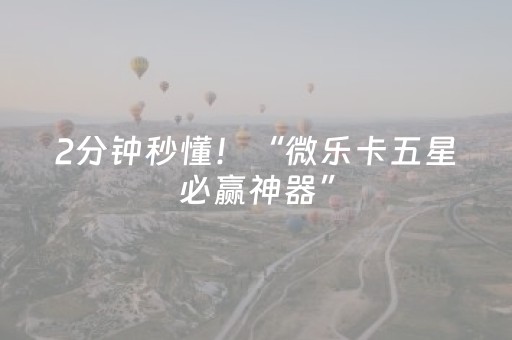 2分钟秒懂！“微乐卡五星必赢神器”（详细透视教程）-哔哩哔哩