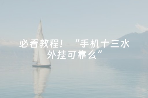 必看教程！“手机十三水外挂可靠么”（详细开挂教程）-哔哩哔哩