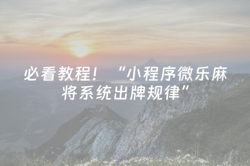 必看教程！“小程序微乐麻将系统出牌规律”（详细辅助教程）-哔哩哔哩