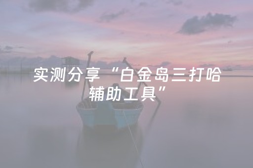 实测分享“白金岛三打哈辅助工具”（详细辅助教程）-哔哩哔哩