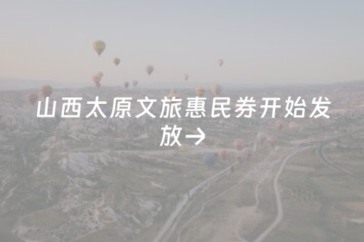 山西太原文旅惠民券开始发放→