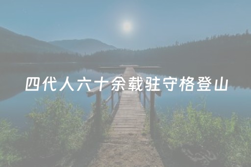 四代人六十余载驻守格登山