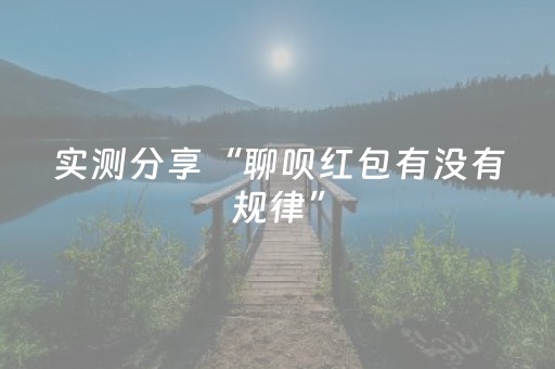 实测分享“聊呗红包有没有规律”（详细透视教程）-哔哩哔哩