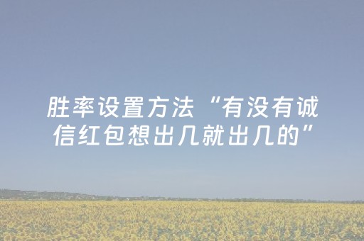 胜率设置方法“有没有诚信红包想出几就出几的”（详细透视教程）-哔哩哔哩