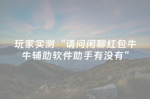 玩家实测“请问闲聊红包牛牛辅助软件助手有没有”（详细透视教程）-哔哩哔哩