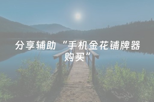 分享辅助“手机金花铺牌器购买”（详细透视教程）-哔哩哔哩