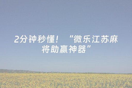 2分钟秒懂！“微乐江苏麻将助赢神器”（详细辅助教程）-哔哩哔哩