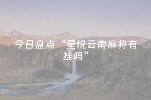 今日盘点“星悦云南麻将有挂吗”（详细开挂教程）-哔哩哔哩