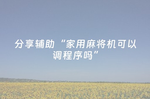 分享辅助“家用麻将机可以调程序吗”（详细透视教程）-哔哩哔哩