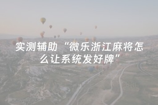 实测辅助“微乐浙江麻将怎么让系统发好牌”（详细透视教程）-哔哩哔哩