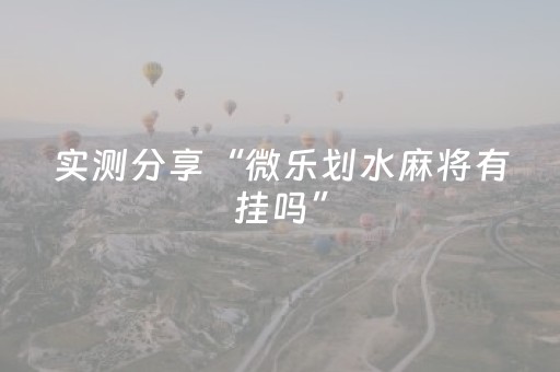 实测分享“微乐划水麻将有挂吗”（详细开挂教程）-哔哩哔哩