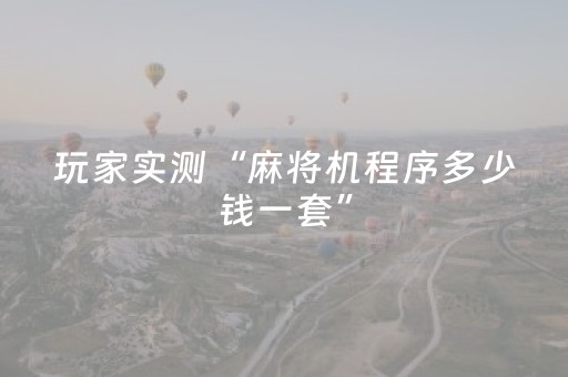 玩家实测“麻将机程序多少钱一套”（详细透视教程）-哔哩哔哩
