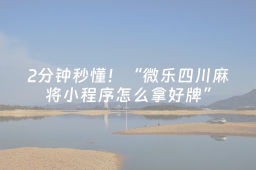 2分钟秒懂！“微乐四川麻将小程序怎么拿好牌”（详细开挂教程）-哔哩哔哩