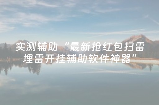实测辅助“最新抢红包扫雷埋雷开挂辅助软件神器”（详细透视教程）-哔哩哔哩