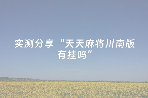 实测分享“天天麻将川南版有挂吗”（详细透视教程）-哔哩哔哩