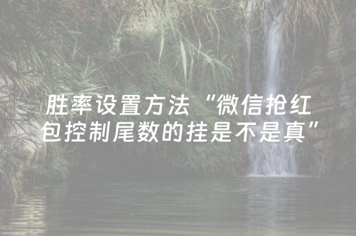胜率设置方法“微信抢红包控制尾数的挂是不是真”（详细透视教程）-哔哩哔哩