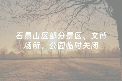 石景山区部分景区、文博场所、公园临时关闭