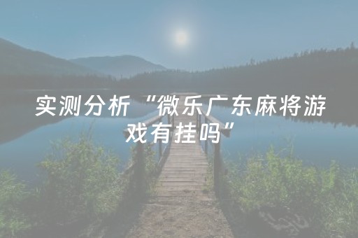 实测分析“微乐广东麻将游戏有挂吗”（详细透视教程）-哔哩哔哩