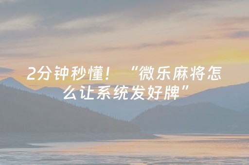 2分钟秒懂！“微乐麻将怎么让系统发好牌”（详细透视教程）-哔哩哔哩