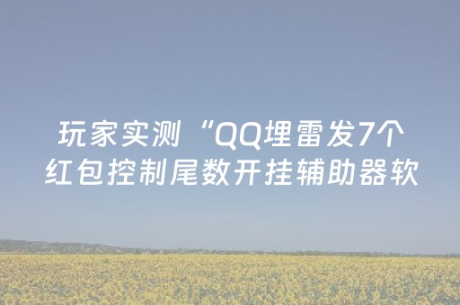 玩家实测“QQ埋雷发7个红包控制尾数开挂辅助器软件”（详细透视教程）-哔哩哔哩