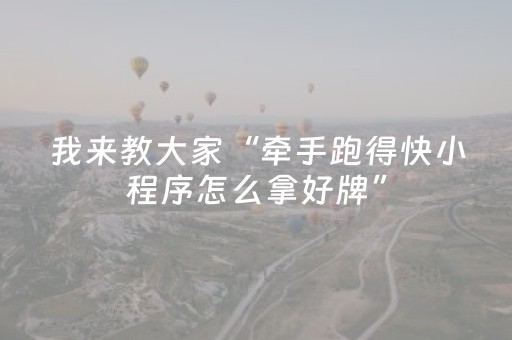 我来教大家“牵手跑得快小程序怎么拿好牌”（详细透视教程）-哔哩哔哩