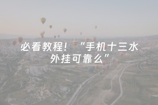 必看教程！“手机十三水外挂可靠么”（详细开挂教程）-哔哩哔哩