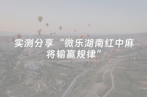 实测分享“微乐湖南红中麻将输赢规律”（详细透视教程）-哔哩哔哩