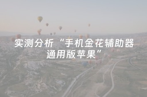 实测分析“手机金花辅助器通用版苹果”（详细透视教程）-哔哩哔哩