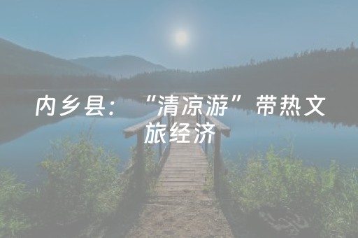 内乡县：“清凉游”带热文旅经济
